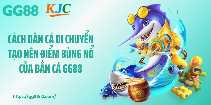 Cách đàn cá di chuyển tạo nên điểm bùng nổ của bắn cá GG88