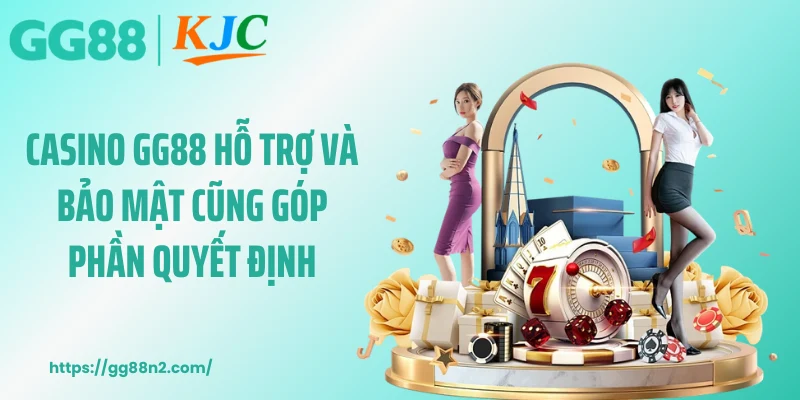 Casino GG88 hỗ trợ và bảo mật cũng góp phần quyết định