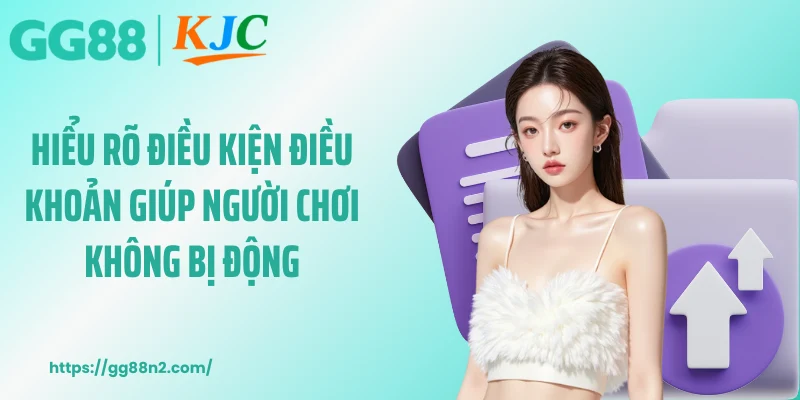 Hiểu rõ điều kiện điều khoản giúp người chơi không bị động