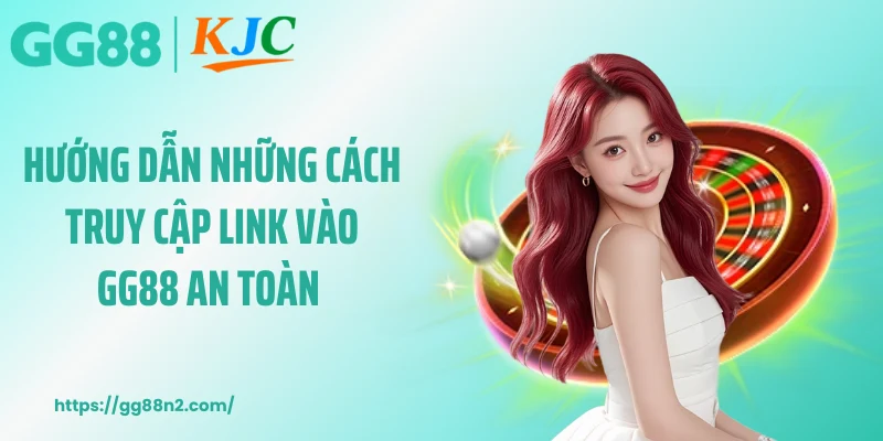 Hướng dẫn những cách truy cập link vào GG88 an toàn 