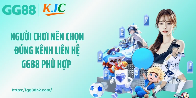 Người chơi nên chọn đúng kênh liên hệ GG88 phù hợp
