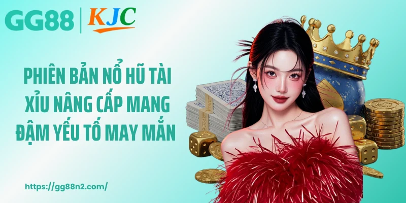 Phiên bản nổ hũ tài xỉu nâng cấp mang đậm yếu tố may mắn 