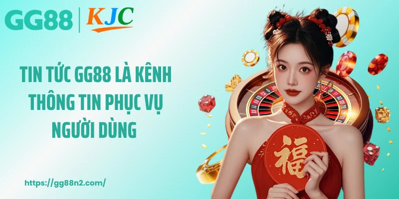 Tin tức GG88 là kênh thông tin phục vụ người dùng 