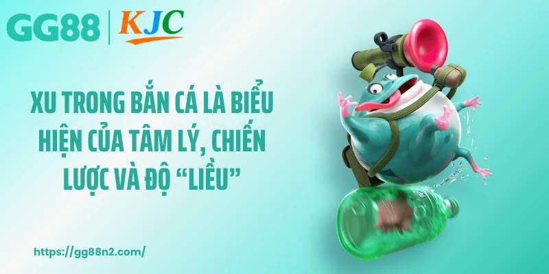 Xu trong bắn cá là biểu hiện của tâm lý, chiến lược và độ “liều”