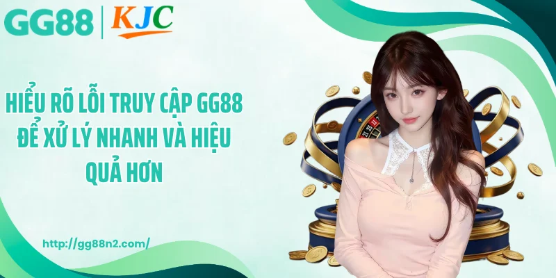 Hiểu rõ lỗi truy cập GG88 để xử lý nhanh và hiệu quả hơn