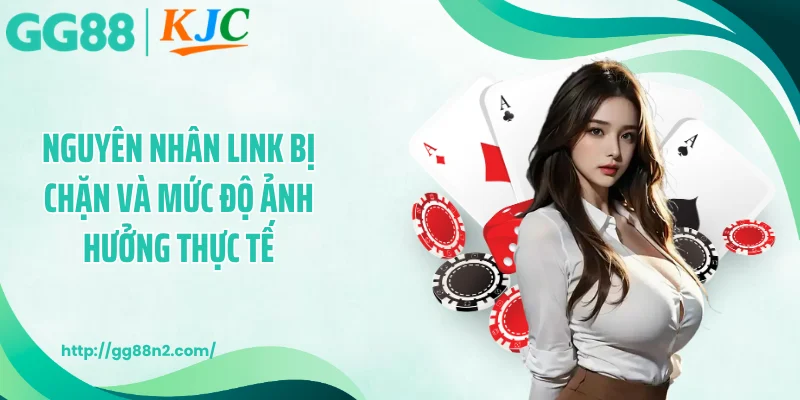 Nguyên nhân link bị chặn và mức độ ảnh hưởng thực tế